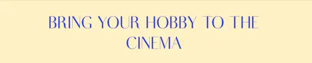 Bring your Hobby to the Cinema